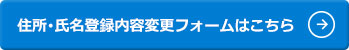 住所･氏名登録内容変更フォームはこちら